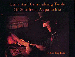 Guns and Gunmaking Tools of Southern Appalachia: The Story of the Kentucky Rifle