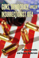 Guns, Democracy, and the Insurrectionist Idea - Horwitz, Joshua