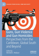 Guns, Gun Violence and Gun Homicides: Perspectives from the Caribbean, Global South and Beyond