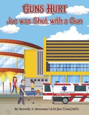 Guns Hurt: Joe Was Shot with a Gun - Brewster, Beverly A