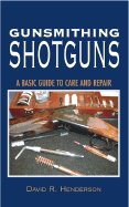 Gunsmithing Shotguns: A Basic Guide to Care and Repair