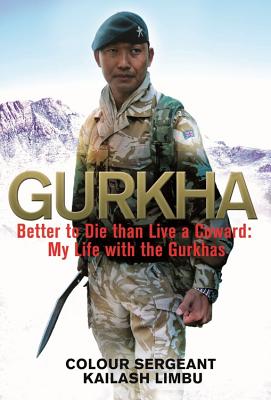 Gurkha: Better to Die Than Live a Coward: My Life in the Gurkhas - Limbu, Kailash, and Norman, Alexander