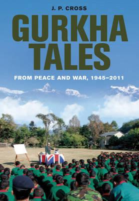 Gurkha Tales: From Peace and War, 1945  2011 - Cross, John