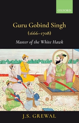 Guru Gobind Singh (1666-1708): Master of the White Hawk - Grewal, J.S., Professor