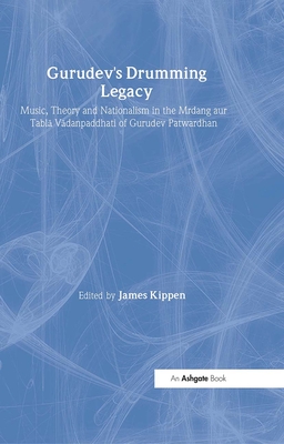 Gurudev's Drumming Legacy: Music, Theory and Nationalism in the Mrdang Aur Tabla Vadanpaddhati of Gurudev Patwardhan - Kippen, James