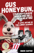 Gus Honeybun... Your Boys Took One Hell of a Beating: A Love Affair in the Lower Leagues