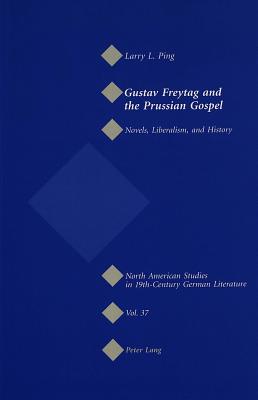 Gustav Freytag and the Prussian Gospel: Novels, Liberalism, and History - Sammons, Jeffrey L, and Ping, Larry L