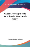 Gustav Freytags Briefe an Albrecht Von Stosch (1913)