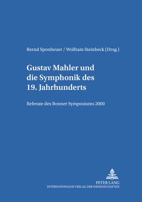 Gustav Mahler Und die Symphonik Des 19.Jahrhunderts: Referate Des Bonner Symposions - Gesch?ftsf?hrender Direktor de (Editor), and Sponheuer, Bernd (Editor), and Steinbeck, Wolfram (Editor)