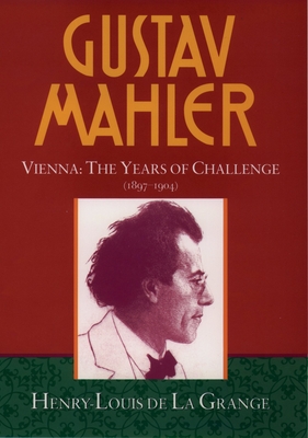 Gustav Mahler: Volume 2: Vienna: The Years of Challenge (1897-1904) - La Grange, Henry-Louis de