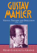 Gustav Mahler: Volume 3: Vienna: Triumph and Disillusion (1904-1907)