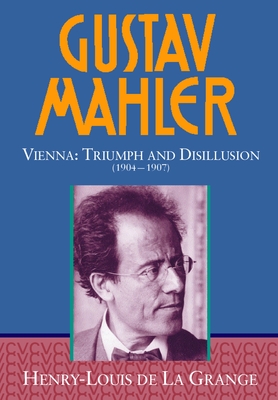 Gustav Mahler: Volume 3: Vienna: Triumph and Disillusion (1904-1907) - De La Grange, Henry-Louis