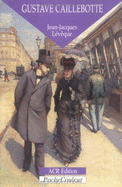 Gustave Caillebotte: l'Oublie De l'Impressionnisme 1848-1894 - Leveque, Jean-Jacques