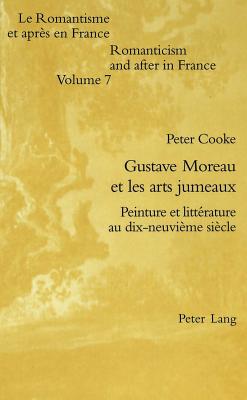 Gustave Moreau Et Les Arts Jumeaux: Peinture Et Litt?rature Au Dix-Neuvi?me Si?cle - Raitt, Lia N R C (Editor), and Cooke, Peter