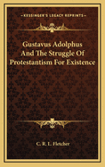 Gustavus Adolphus and the Struggle of Protestantism for Existence