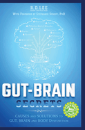 Gut-Brain Secrets: Causes and Solutions to Gut, Brain and Body Dysfunction