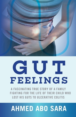 Gut Feelings: A fascinating true story of a family fighting for the life of their child who lost his guts to ulcerative colitis - Sara, Ahmed Abo