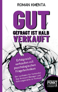 Gut gefragt ist halb verkauft: Erfolgreich verkaufen mit psychologischen Fragetechniken