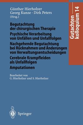 Gutachtenkolloquium 14: Begutachtung Der Chirurgischen Therapie Psychische Verarbeitung Von Unfllen Und Unfallfolgen Nachgehende Begutachtung Bei Rcknahmen Und nderungen Von Verwaltungsentscheidungen Cerebrale Krampfleiden ALS Unfallfolgen Amputationen - Hierholzer, G (Revised by), and Kunze, G (Editor), and Hierholzer, S (Revised by)