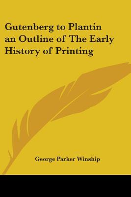 Gutenberg to Plantin an Outline of The Early History of Printing - Winship, George Parker