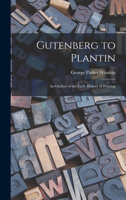 Gutenberg to Plantin; an Outline of the Early History of Printing - Winship, George Parker 1871-1952