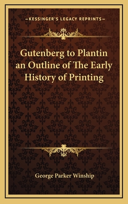 Gutenberg to Plantin an Outline of The Early History of Printing - Winship, George Parker