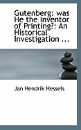 Gutenberg: Was He the Inventor of Printing: An Historical Investigation