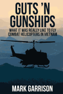 Guts 'n Gunships: What It Was Really Like to Fly Combat Helicopters in Vietnam