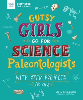 Gutsy Girls Go for Science: Paleontologists: With STEM Projects for Kids - Bush Gibson, Karen