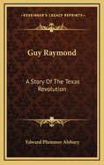 Guy Raymond: A Story of the Texas Revolution