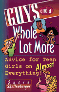 Guys and a Whole Lot More: Advice for Teen Girls on Almost Everything! - Shellenberger, Susie