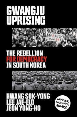 Gwangju Uprising: The Rebellion for Democracy in South Korea - Sok-Yong, Hwang, and Jae-Eui, Lee, and Yong-Ho, Jeon
