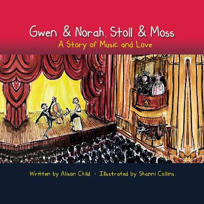 Gwen & Norah, Stoll & Moss: A Story of Music and Love - Child, Alison