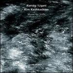 Gyrgy Kurtg, Gyrgy Ligeti: Music for Viola - Kim Kashkashian (viola)