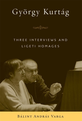 Gyrgy Kurtg: Three Interviews and Ligeti Homages - Varga, Blint Andrs