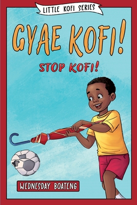 Gyae, Kofi! Stop, Kofi! - Boateng, Wednesday