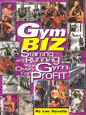 Gym Biz: Starting and Running Your Own Gym for Profit - Ravelle, Lou