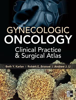 Gynecologic Oncology: Clinical Practice and Surgical Atlas - Karlan, Beth Y, and Bristow, Robert E, and Li, Andrew John