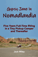 Gypsy Jane in Nomadlandia: Five Years Full-Time RVing in a Tiny Pickup Camper and Thereafter