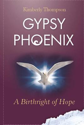 Gypsy Phoenix: A Birthright of Hope: A Birthright of Hope - Thompson, Kimberly, Dr.