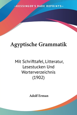 ?gyptische Grammatik: Mit Schrifttafel, Litteratur, Lesest?cken Und Wrterverzeichnis - Erman, Adolf, Professor