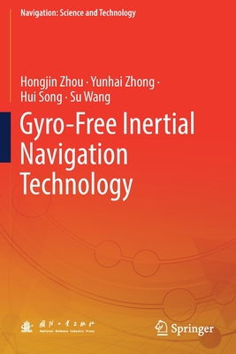 Gyro-Free Inertial Navigation Technology - Zhou, Hongjin, and Zhong, Yunhai, and Song, Hui