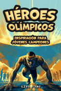 Hroes Olmpicos, Inspiracin para Jvenes Campeones: Historias de Triunfo, Coraje y Lecciones de Vida