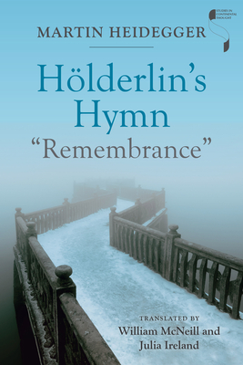 Hlderlin's Hymn "Remembrance" - Heidegger, Martin, and McNeill, William (Translated by), and Ireland, Julia (Translated by)