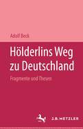 Hlderlins Weg zu Deutschland: Fragmente und Thesen. Mit einer Replik auf Pierre Bertaux "Friedrich Hlderlin"