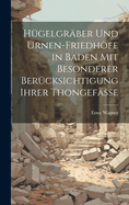 Hgelgrber Und Urnen-Friedhfe in Baden Mit Besonderer Bercksichtigung Ihrer Thongefsse