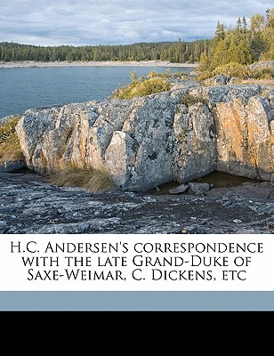 H.C. Andersen's Correspondence with the Late Grand-Duke of Saxe-Weimar, C. Dickens, Etc - Andersen