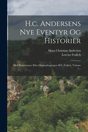 H.c. Andersens Nye Eventyr Og Historier: Med Illustrationer Efter Originaltegninger Af L. Frlich, Volume 1...