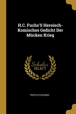 H.C. Fuchs's Heroisch-Komisches Gedicht Der M?cken Krieg - Folengo, Teofilo