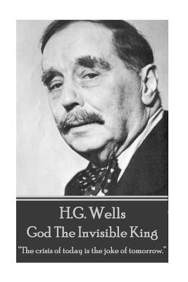 H.G. Wells - God The Invisible King: "The crisis of today is the joke of tomorrow." - Wells, H G